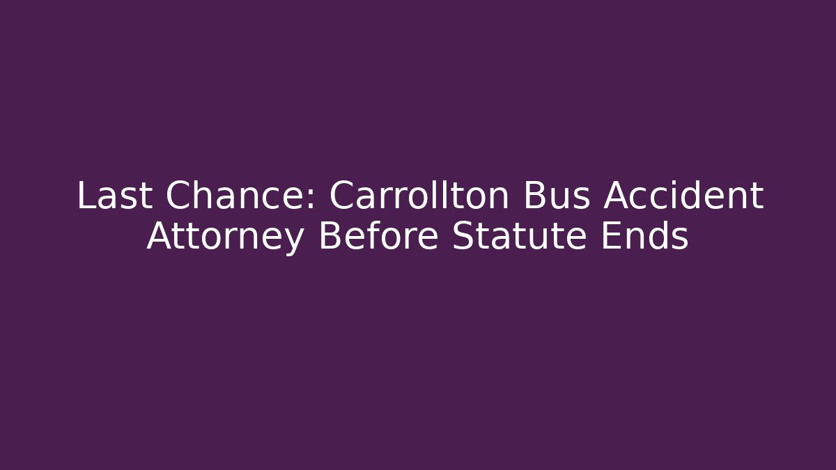 Last Chance: Carrollton Bus Accident Attorney Before Statute Ends