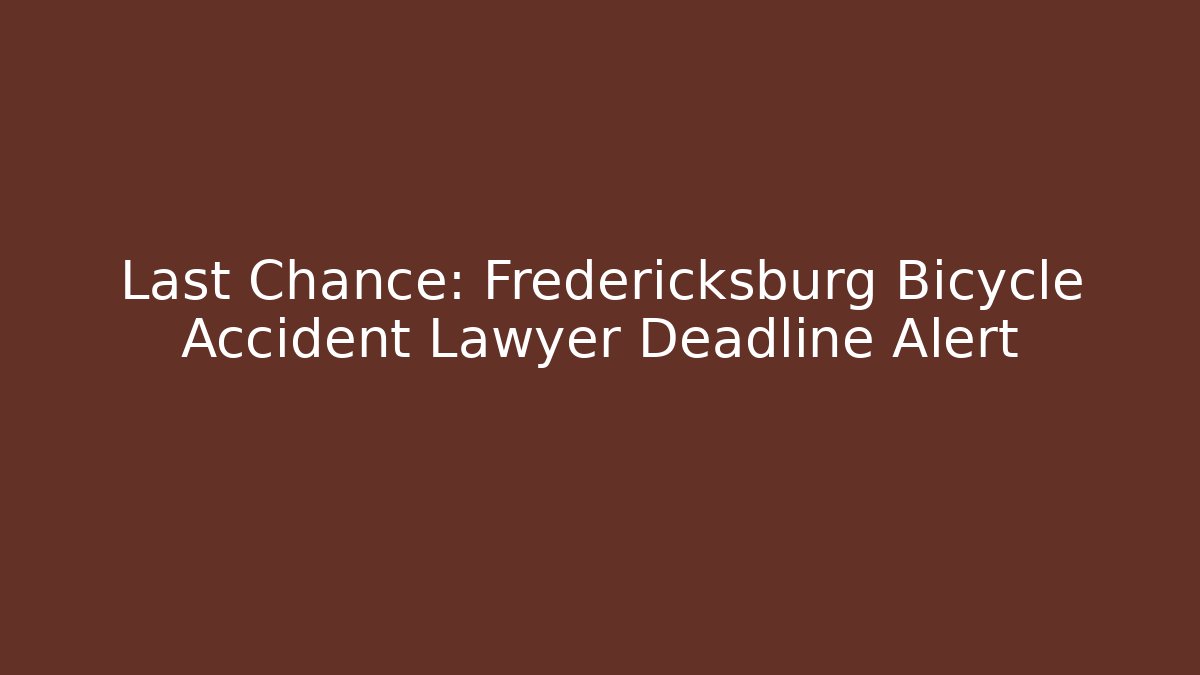 Last Chance: Fredericksburg Bicycle Accident Lawyer Deadline Alert