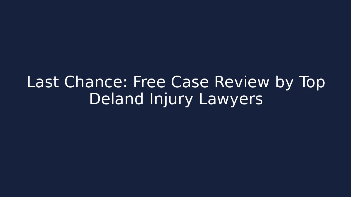 Last Chance: Free Case Review by Top Deland Injury Lawyers