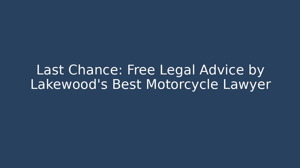 Last Chance: Free Legal Advice by Lakewood's Best Motorcycle Lawyer
