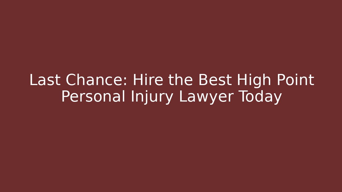 Last Chance: Hire the Best High Point Personal Injury Lawyer Today - WealthxGroup