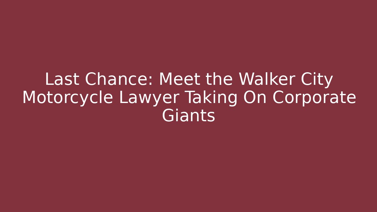 Last Chance: Meet the Walker City Motorcycle Lawyer Taking On Corporate Giants