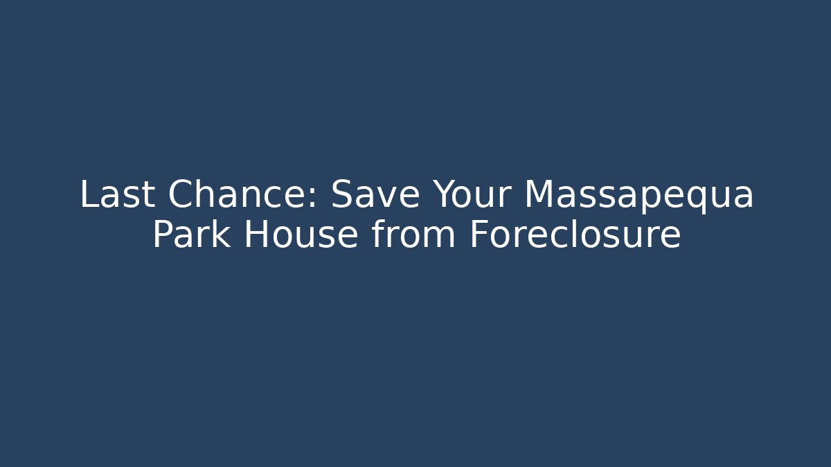 Last Chance: Save Your Massapequa Park House from Foreclosure - WealthxGroup