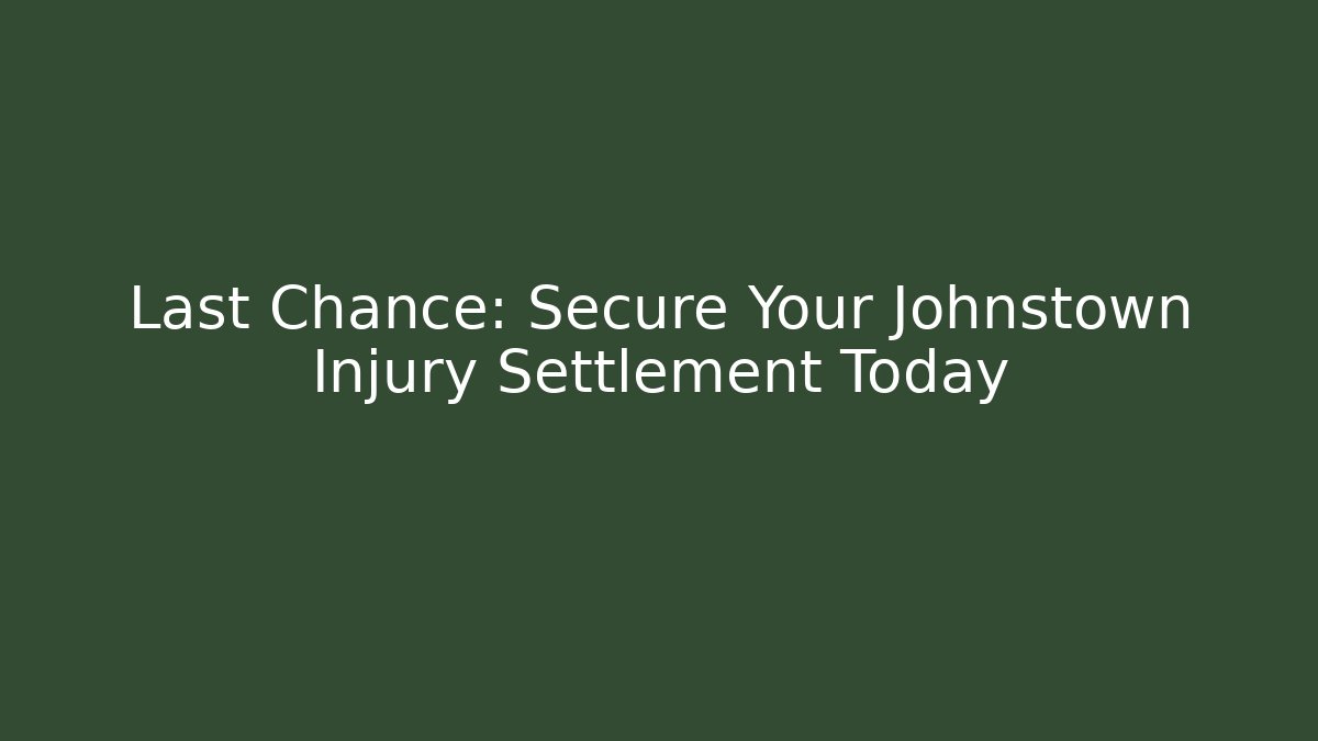 Last Chance: Secure Your Johnstown Injury Settlement Today - WealthxGroup