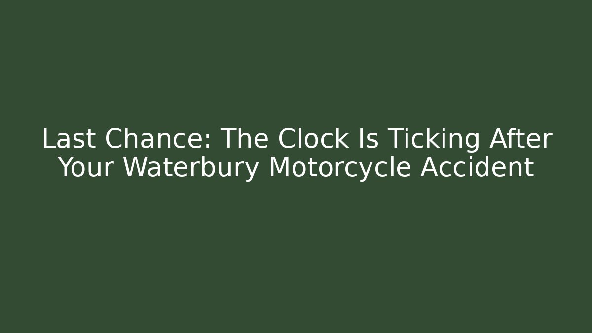 Last Chance: The Clock Is Ticking After Your Waterbury Motorcycle Accident