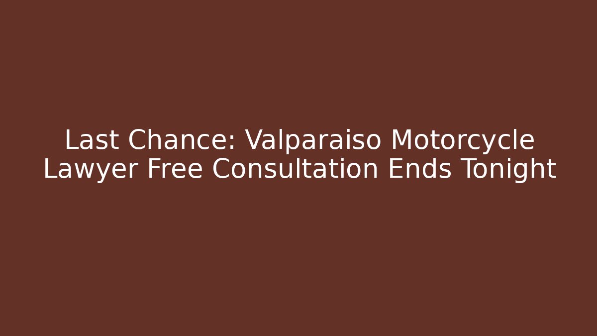 Last Chance: Valparaiso Motorcycle Lawyer Free Consultation Ends Tonight