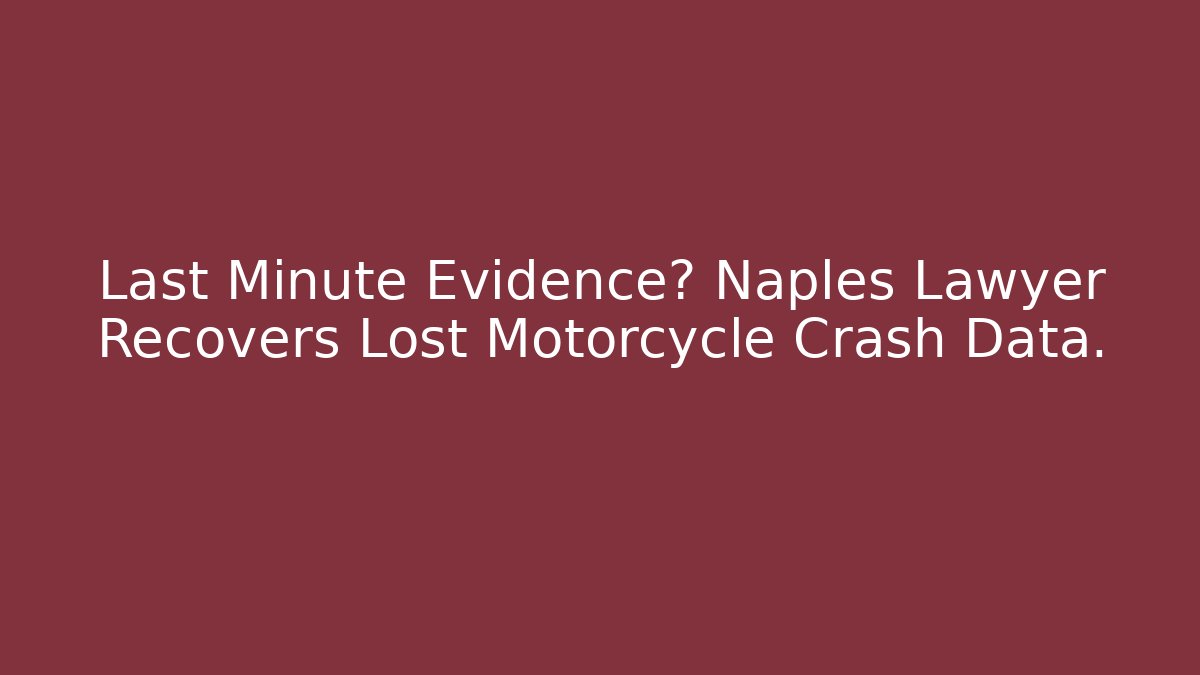 Last Minute Evidence? Naples Lawyer Recovers Lost Motorcycle Crash Data.