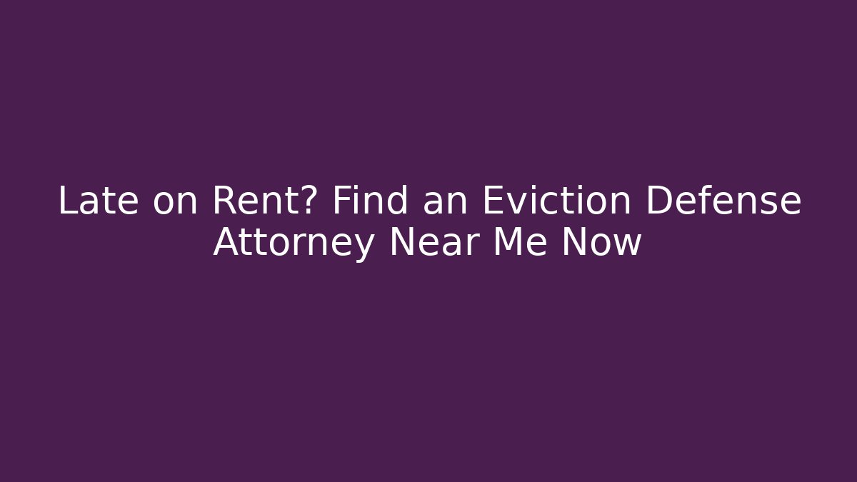 Late on Rent? Find an Eviction Defense Attorney Near Me Now