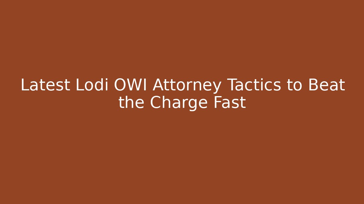 Latest Lodi OWI Attorney Tactics to Beat the Charge Fast