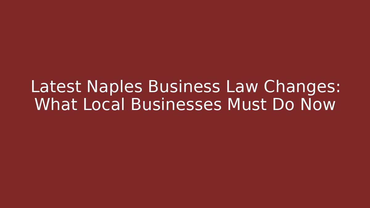 Latest Naples Business Law Changes: What Local Businesses Must Do Now