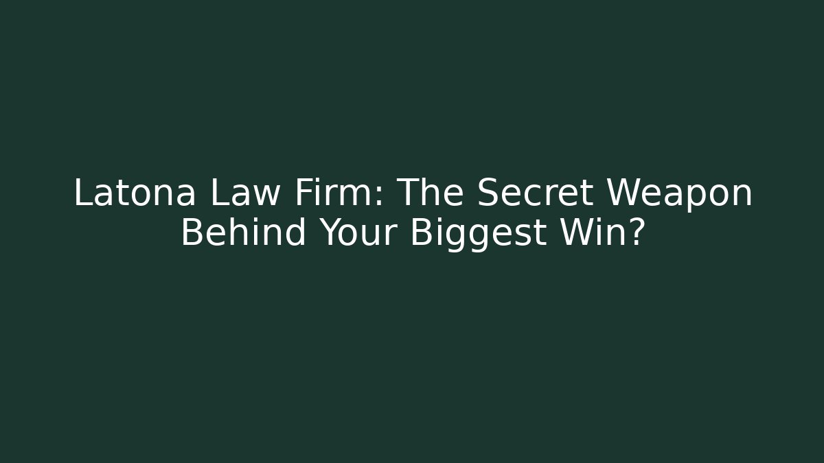 Latona Law Firm: The Secret Weapon Behind Your Biggest Win?