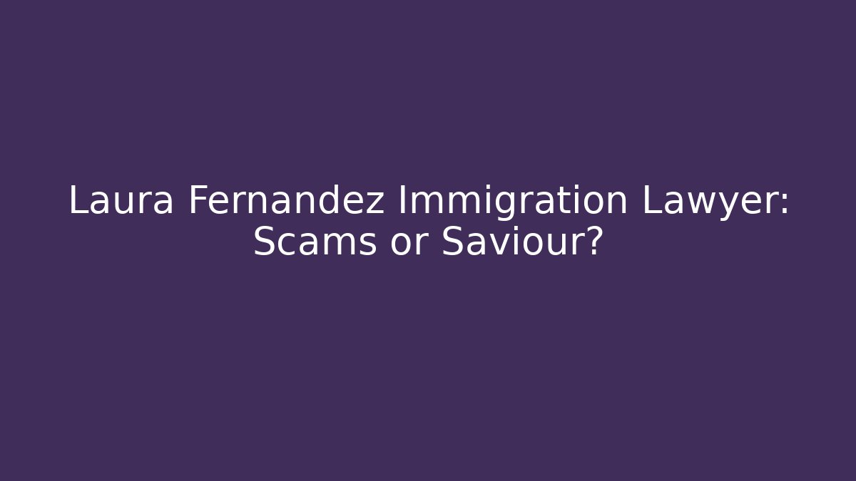 Laura Fernandez Immigration Lawyer: Scams or Saviour? - WealthxGroup