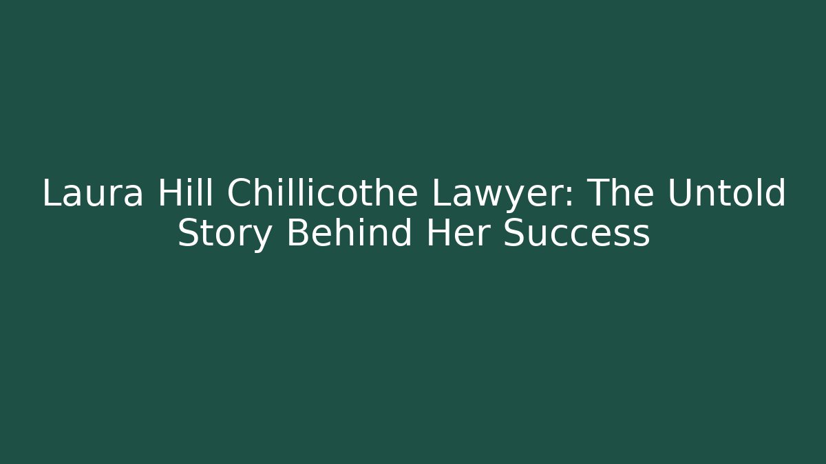 Laura Hill Chillicothe Lawyer: The Untold Story Behind Her Success