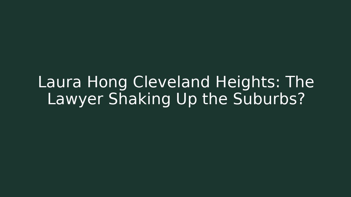 Laura Hong Cleveland Heights: The Lawyer Shaking Up the Suburbs?