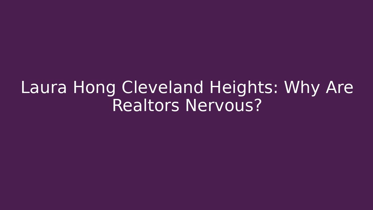 Laura Hong Cleveland Heights: Why Are Realtors Nervous?