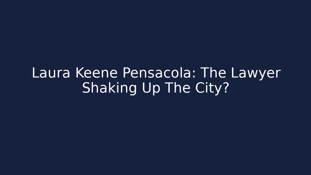 Laura Keene Pensacola: The Lawyer Shaking Up The City?
