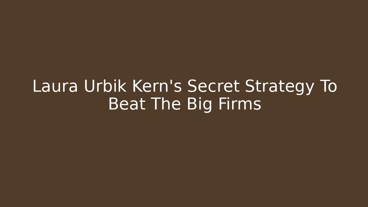 Laura Urbik Kern's Secret Strategy To Beat The Big Firms