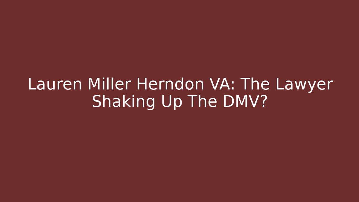 Lauren Miller Herndon VA: The Lawyer Shaking Up The DMV? - WealthxGroup
