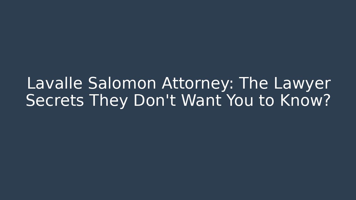 Lavalle Salomon Attorney: The Lawyer Secrets They Don’t Want You to Know?