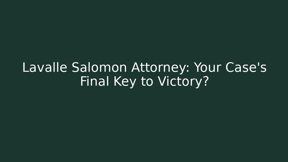 Lavalle Salomon Attorney: Your Case’s Final Key to Victory?