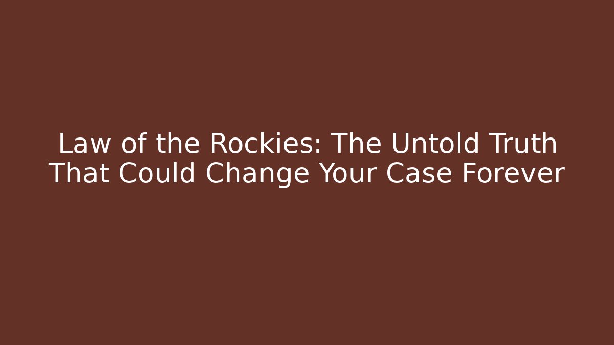 Law of the Rockies: The Untold Truth That Could Change Your Case Forever