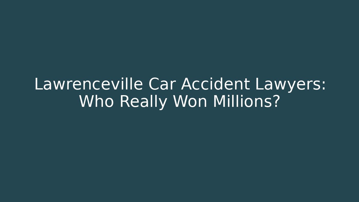 Lawrenceville Car Accident Lawyers: Who Really Won Millions?