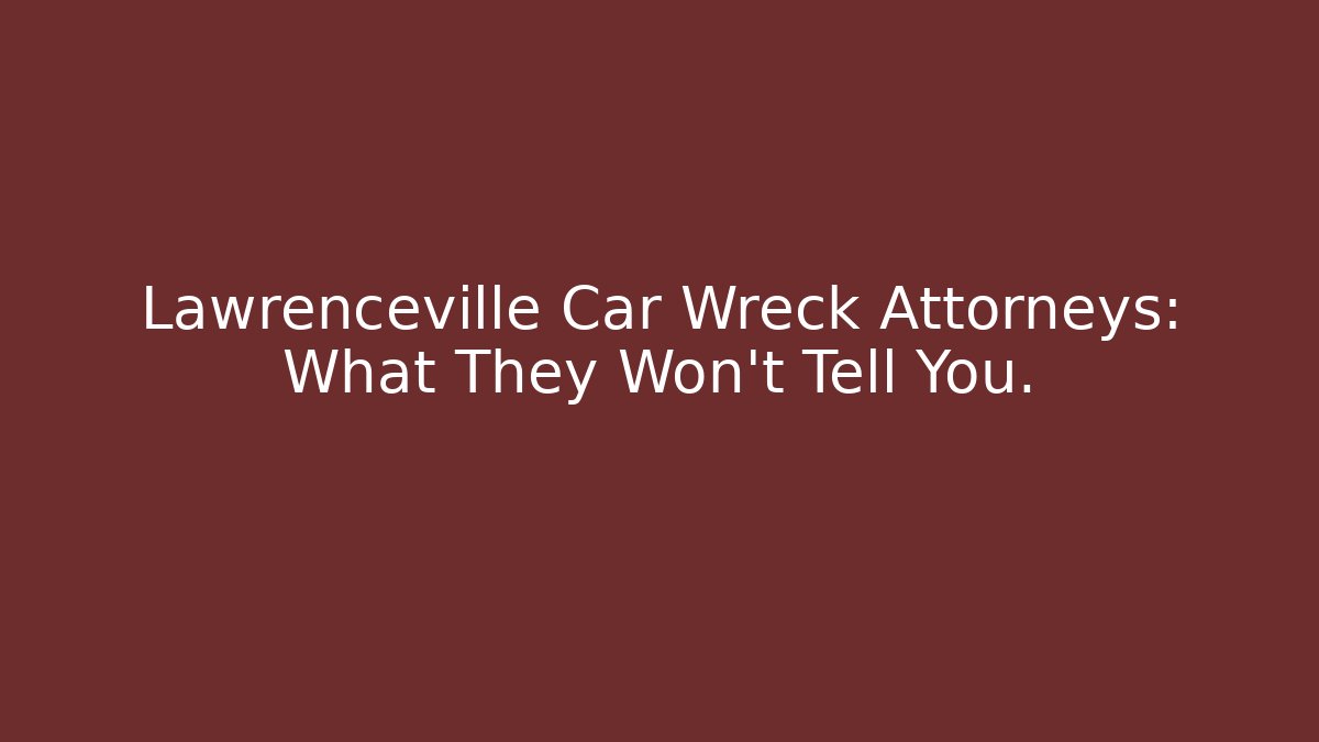 Lawrenceville Car Wreck Attorneys: What They Won't Tell You. - WealthxGroup