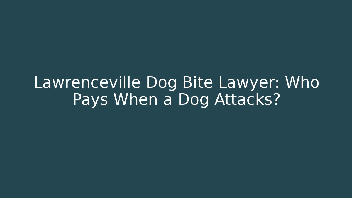 Lawrenceville Dog Bite Lawyer: Who Pays When a Dog Attacks?