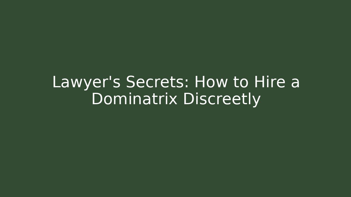 Lawyer’s Secrets: How to Hire a Dominatrix Discreetly