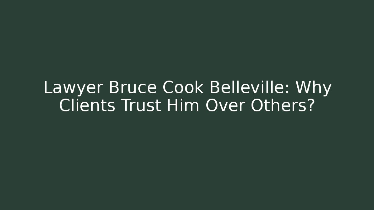 Lawyer Bruce Cook Belleville: Why Clients Trust Him Over Others?