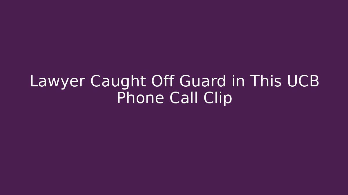 Lawyer Caught Off Guard in This UCB Phone Call Clip
