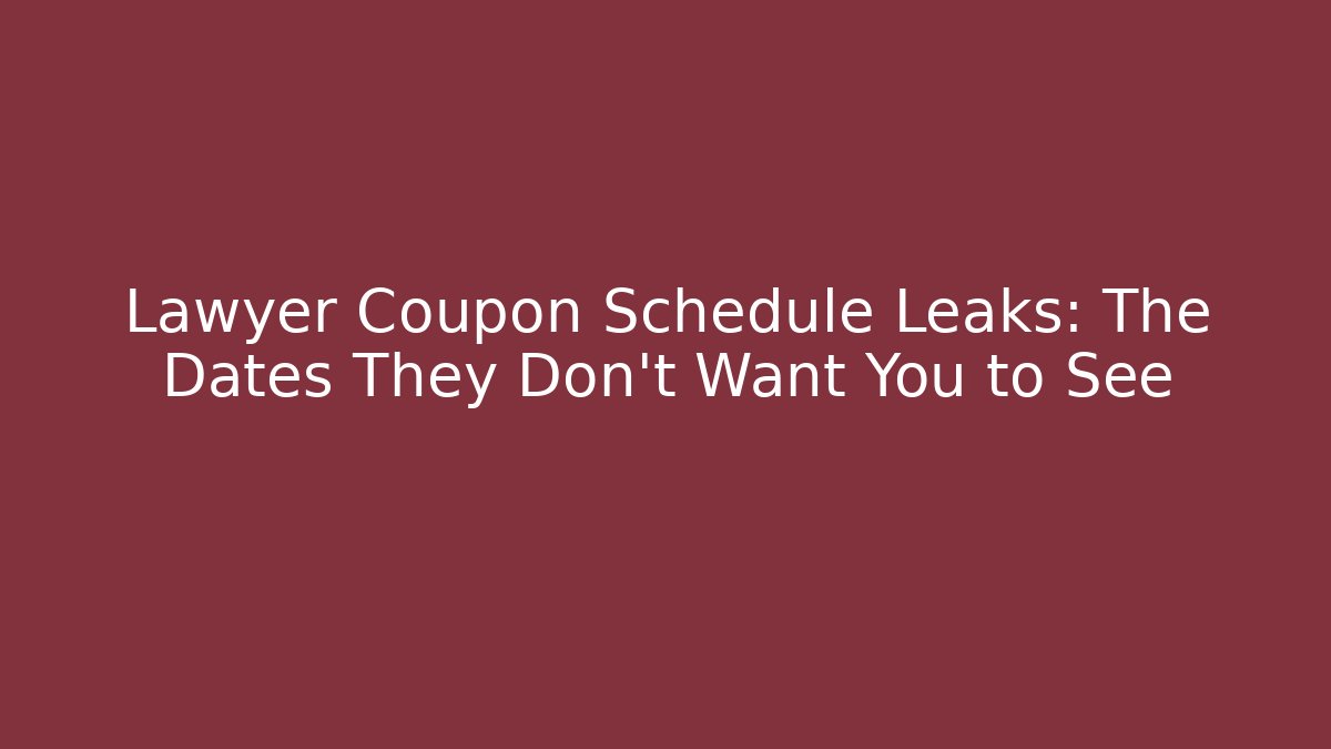 Lawyer Coupon Schedule Leaks: The Dates They Don’t Want You to See