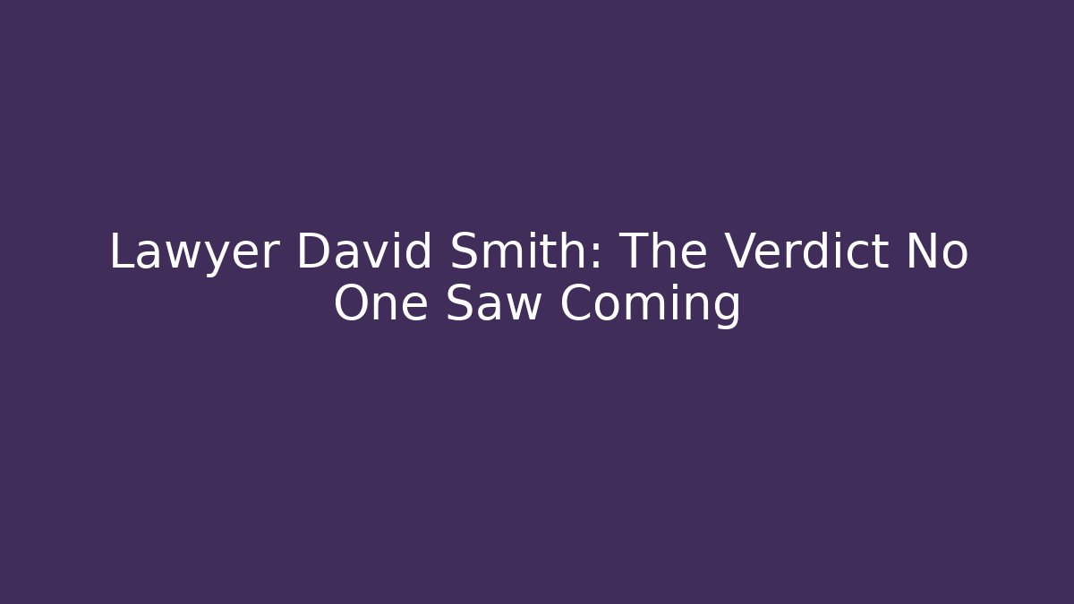 Lawyer David Smith: The Verdict No One Saw Coming