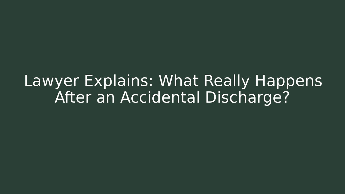 Lawyer Explains: What Really Happens After an Accidental Discharge?