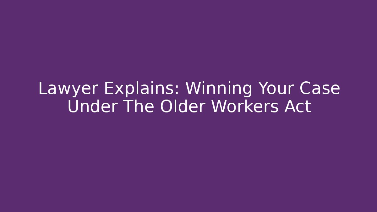 Lawyer Explains: Winning Your Case Under The Older Workers Act
