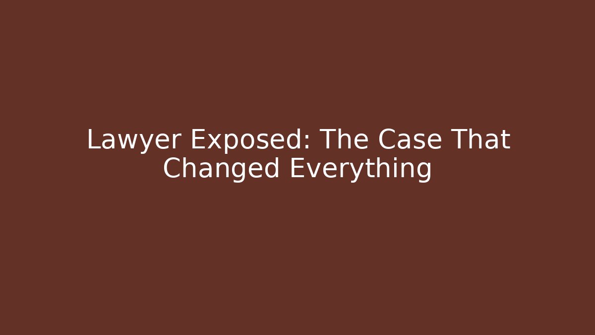 Lawyer Exposed: The Case That Changed Everything