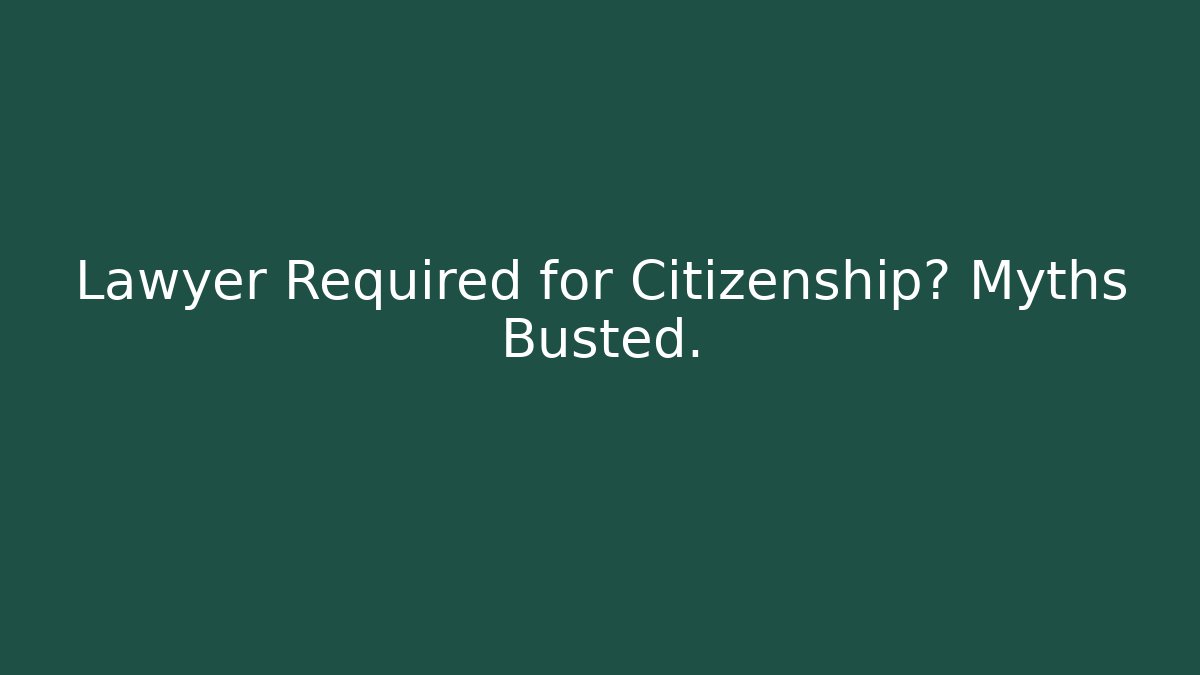 Lawyer Required for Citizenship? Myths Busted. - WealthxGroup