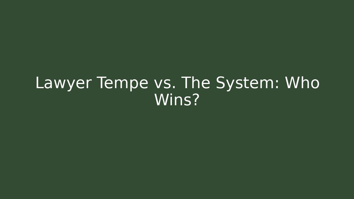Lawyer Tempe vs. The System: Who Wins? - WealthxGroup