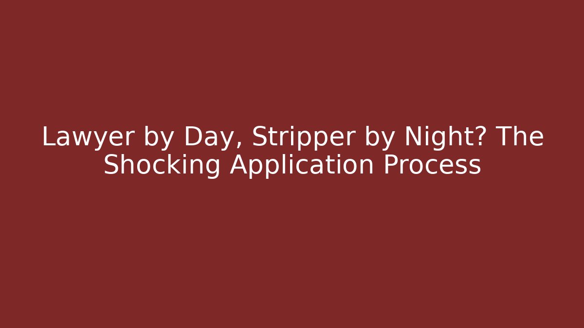 Lawyer by Day, Stripper by Night? The Shocking Application Process
