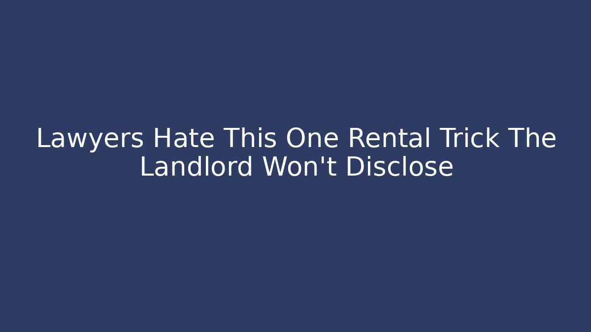 Lawyers Hate This One Rental Trick The Landlord Won't Disclose