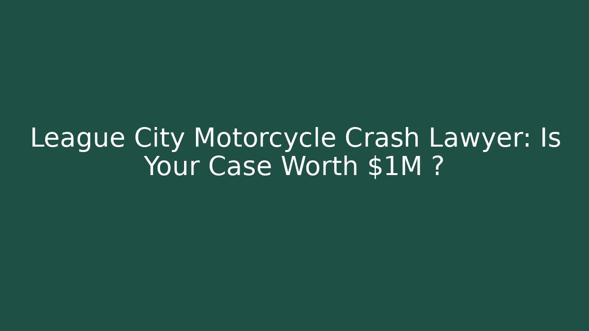 League City Motorcycle Crash Lawyer: Is Your Case Worth $1M+?