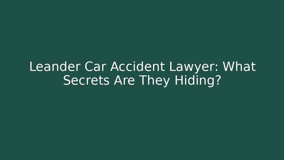 Leander Car Accident Lawyer: What Secrets Are They Hiding?
