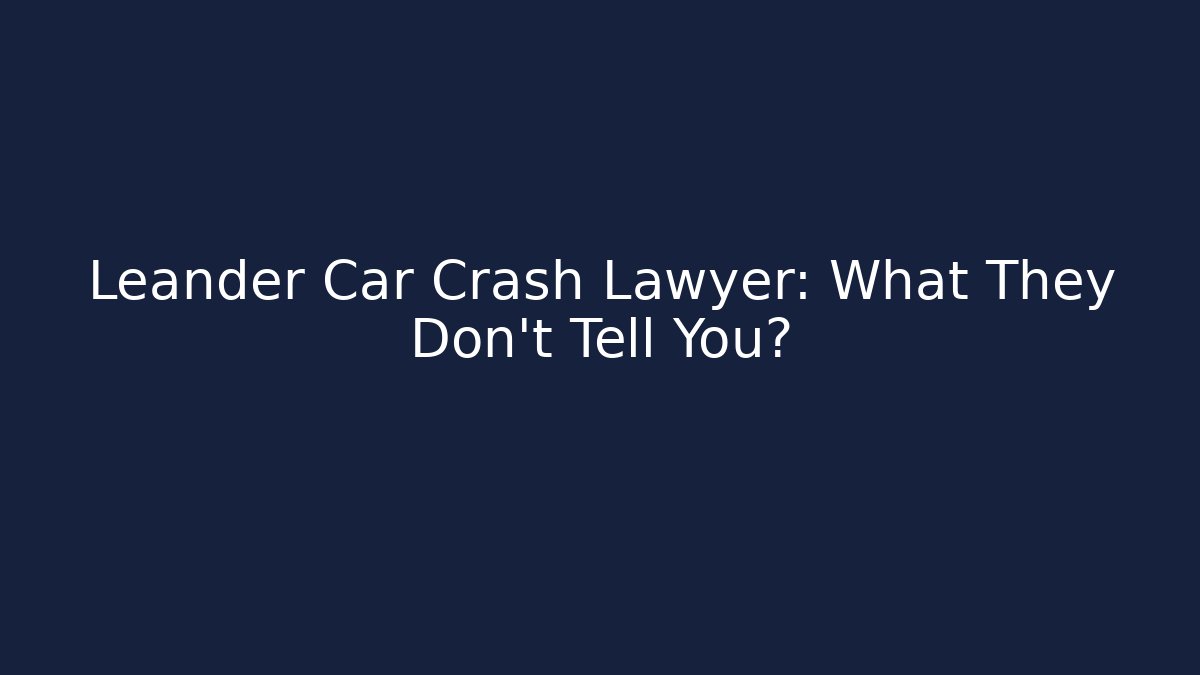 Leander Car Crash Lawyer: What They Don’t Tell You?