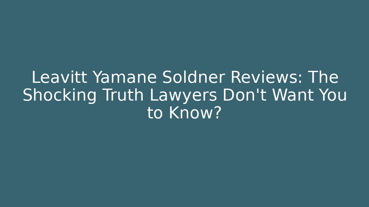 Leavitt Yamane Soldner Reviews: The Shocking Truth Lawyers Don't Want You to Know?