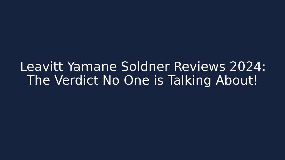 Leavitt Yamane Soldner Reviews 2024: The Verdict No One is Talking About!