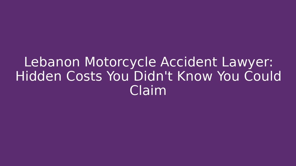 Lebanon Motorcycle Accident Lawyer: Hidden Costs You Didn’t Know You Could Claim