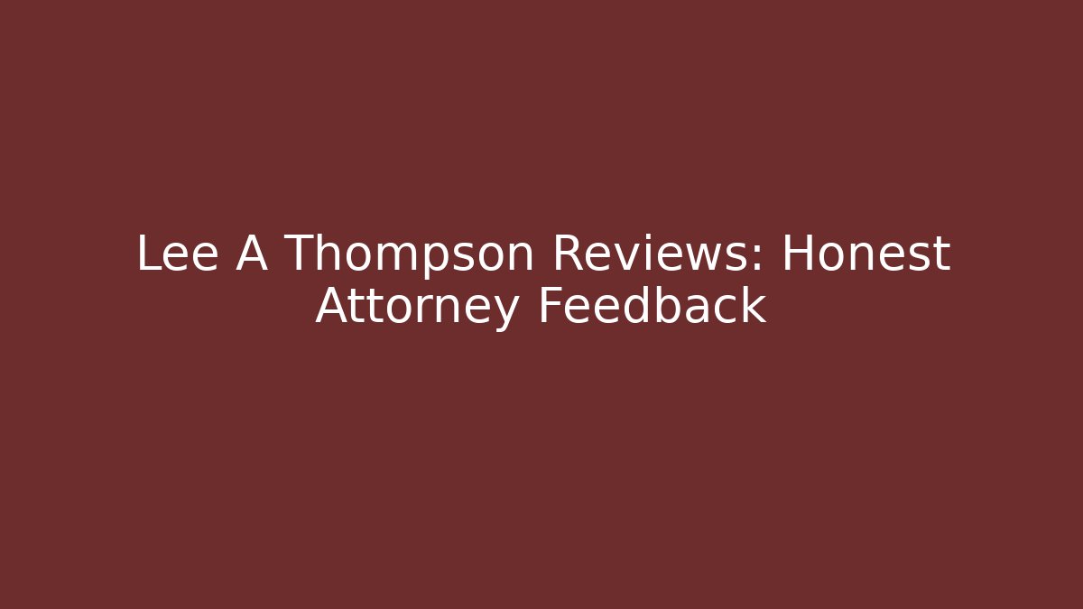 Lee A Thompson Reviews: Honest Attorney Feedback