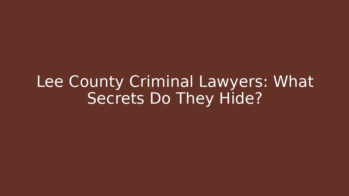 Lee County Criminal Lawyers: What Secrets Do They Hide? - WealthxGroup