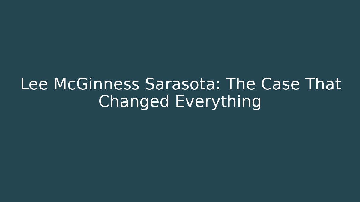 Lee McGinness Sarasota: The Case That Changed Everything