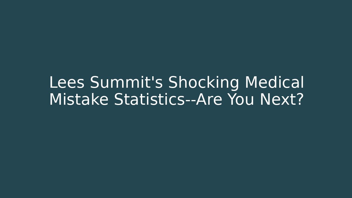 Lees Summit’s Shocking Medical Mistake Statistics—Are You Next? - WealthxGroup
